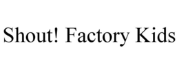 SHOUT! FACTORY KIDS trademark
