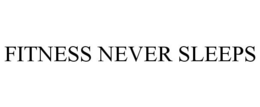 FITNESS NEVER SLEEPS trademark