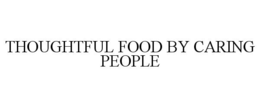 THOUGHTFUL FOOD BY CARING PEOPLE trademark