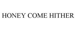 HONEY COME HITHER trademark