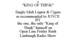 * "KING OF THINK" SINGLE MALT LIQUOR & CIGARS AS RECOMMENDED TO JOYCE BY THE ONE, THE ONLY "KING OF THINK" HIMSELF ON OPEN LINE FRIDAY RUSH LIMBAUGH RADIO SHOW trademark
