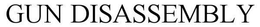 GUN DISASSEMBLY trademark