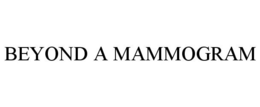 BEYOND A MAMMOGRAM trademark