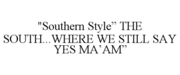 "SOUTHERN STYLE" THE SOUTH...WHERE WE STILL SAY YES MA'AM" trademark