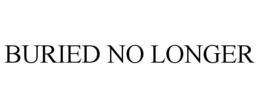 BURIED NO LONGER trademark