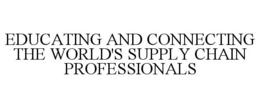 EDUCATING AND CONNECTING THE WORLD'S SUPPLY CHAIN PROFESSIONALS trademark