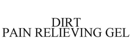 DIRT PAIN RELIEVING GEL trademark