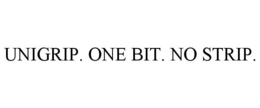 UNIGRIP. ONE BIT. NO STRIP. trademark