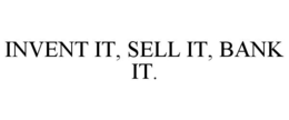 INVENT IT, SELL IT, BANK IT. trademark