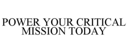 POWER YOUR CRITICAL MISSION TODAY trademark