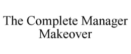 THE COMPLETE MANAGER MAKEOVER trademark