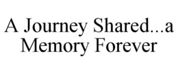 A JOURNEY SHARED...A MEMORY FOREVER trademark