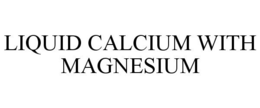 LIQUID CALCIUM WITH MAGNESIUM trademark