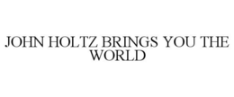 JOHN HOLTZ BRINGS YOU THE WORLD trademark
