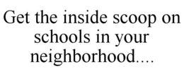 GET THE INSIDE SCOOP ON SCHOOLS IN YOUR NEIGHBORHOOD.... trademark