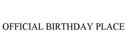 OFFICIAL BIRTHDAY PLACE trademark
