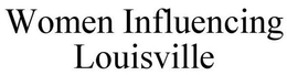 WOMEN INFLUENCING LOUISVILLE trademark