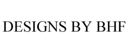 DESIGNS BY BHF trademark