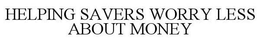 HELPING SAVERS WORRY LESS ABOUT MONEY trademark