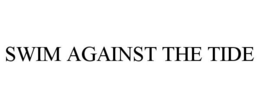 SWIM AGAINST THE TIDE trademark