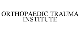 ORTHOPAEDIC TRAUMA INSTITUTE trademark