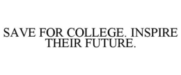 SAVE FOR COLLEGE. INSPIRE THEIR FUTURE. trademark