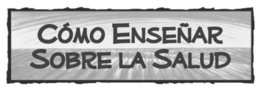 COMO ENSENAR SOBRE LA SALUD trademark