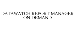 DATAWATCH REPORT MANAGER ON-DEMAND trademark