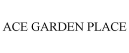 ACE GARDEN PLACE trademark