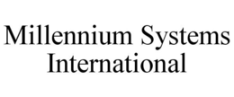 MILLENNIUM SYSTEMS INTERNATIONAL trademark