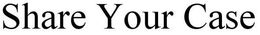 SHARE YOUR CASE trademark