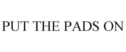 PUT THE PADS ON trademark