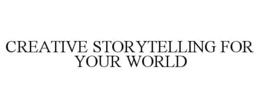 CREATIVE STORYTELLING FOR YOUR WORLD trademark