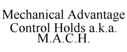 MECHANICAL ADVANTAGE CONTROL HOLDS A.K.A. M.A.C.H. trademark