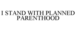 I STAND WITH PLANNED PARENTHOOD trademark