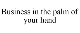 BUSINESS IN THE PALM OF YOUR HAND trademark