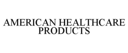 AMERICAN HEALTHCARE PRODUCTS trademark