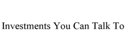 INVESTMENTS YOU CAN TALK TO trademark
