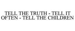 TELL THE TRUTH - TELL IT OFTEN - TELL THE CHILDREN trademark