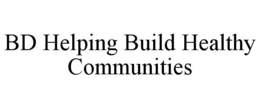 BD HELPING BUILD HEALTHY COMMUNITIES trademark