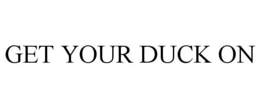 GET YOUR DUCK ON trademark