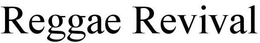 REGGAE REVIVAL trademark