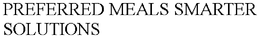 PREFERRED MEALS SMARTER SOLUTIONS trademark