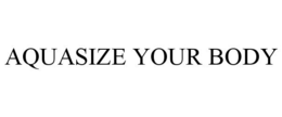 AQUASIZE YOUR BODY trademark