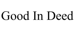 GOOD IN DEED trademark