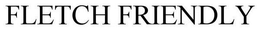 FLETCH FRIENDLY trademark
