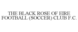 THE BLACK ROSE OF EIRE FOOTBALL (SOCCER) CLUB F.C. trademark