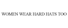 WOMEN WEAR HARD HATS TOO trademark