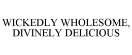 WICKEDLY WHOLESOME, DIVINELY DELICIOUS trademark