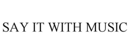 SAY IT WITH MUSIC trademark